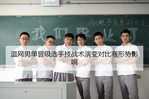 温网男单晋级选手技战术演变对比赛形势影响 - 6TSports